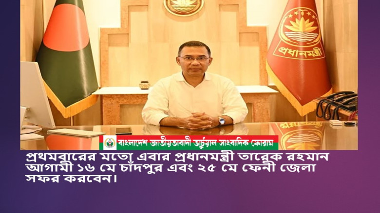 প্রধানমন্ত্রী তারেক রহমান আগামী ১৬ মে চাঁদপুর এবং ২৫ মে ফেনী